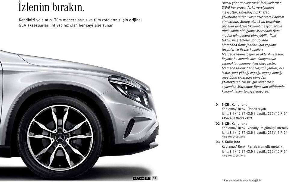 Sonuç olarak bu broşürde yer alan jant/lastik kombinasyonlarının tümü sahip olduğunuz Mercedes-Benz modeli için geçerli olmayabilir.