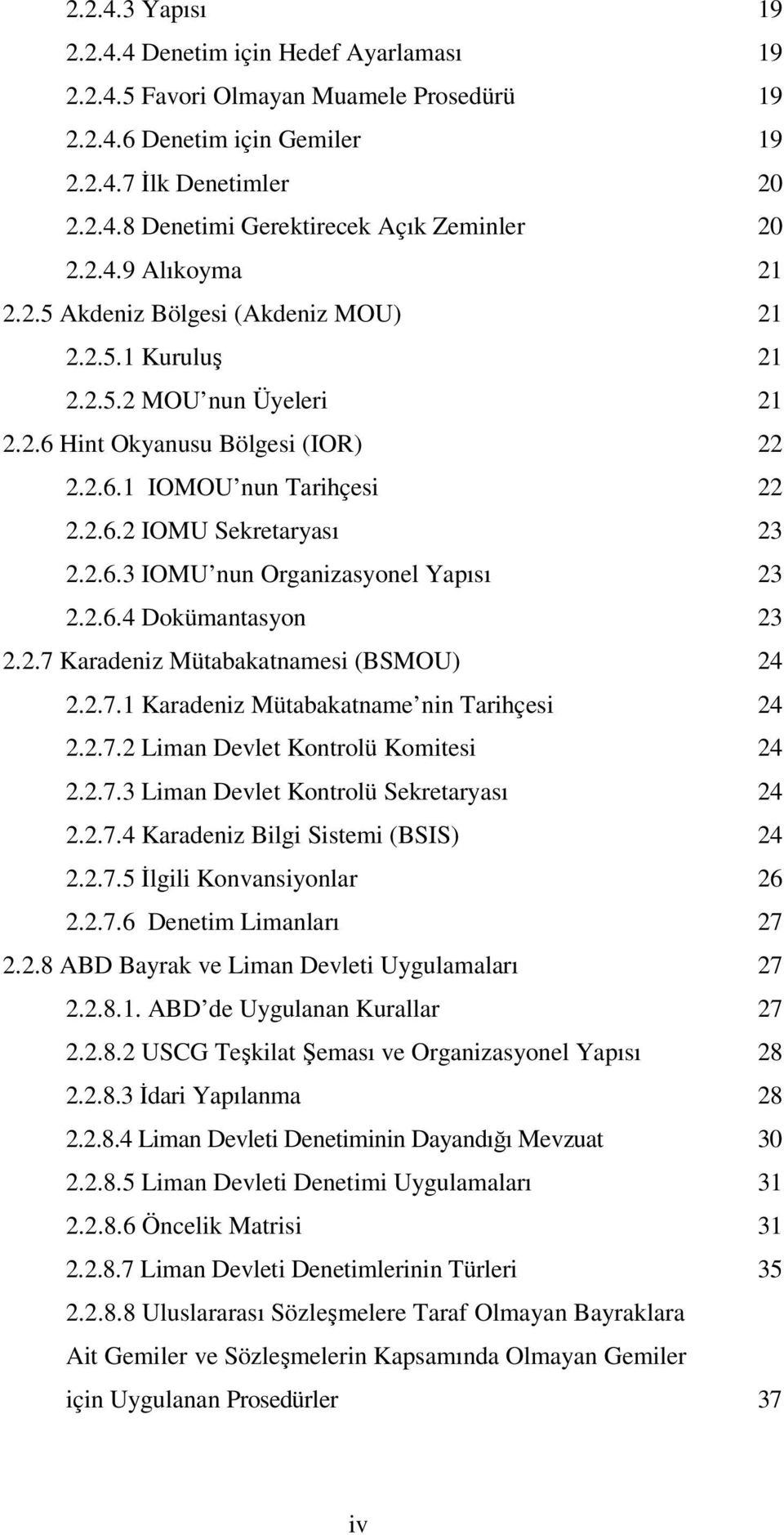 2.6.3 IOMU nun Organizasyonel Yapısı 23 2.2.6.4 Dokümantasyon 23 2.2.7 Karadeniz Mütabakatnamesi (BSMOU) 24 2.2.7.1 Karadeniz Mütabakatname nin Tarihçesi 24 2.2.7.2 Liman Devlet Kontrolü Komitesi 24 2.