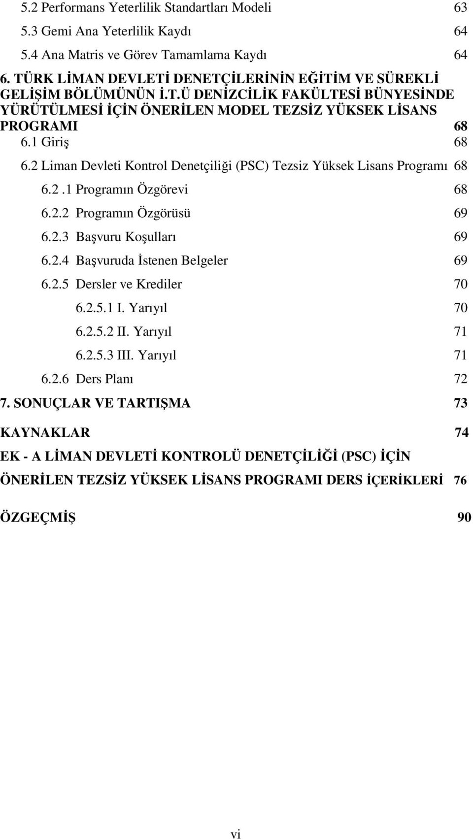 1 Giriş 68 6.2 Liman Devleti Kontrol Denetçiliği (PSC) Tezsiz Yüksek Lisans Programı 68 6.2.1 Programın Özgörevi 68 6.2.2 Programın Özgörüsü 69 6.2.3 Başvuru Koşulları 69 6.2.4 Başvuruda İstenen Belgeler 69 6.