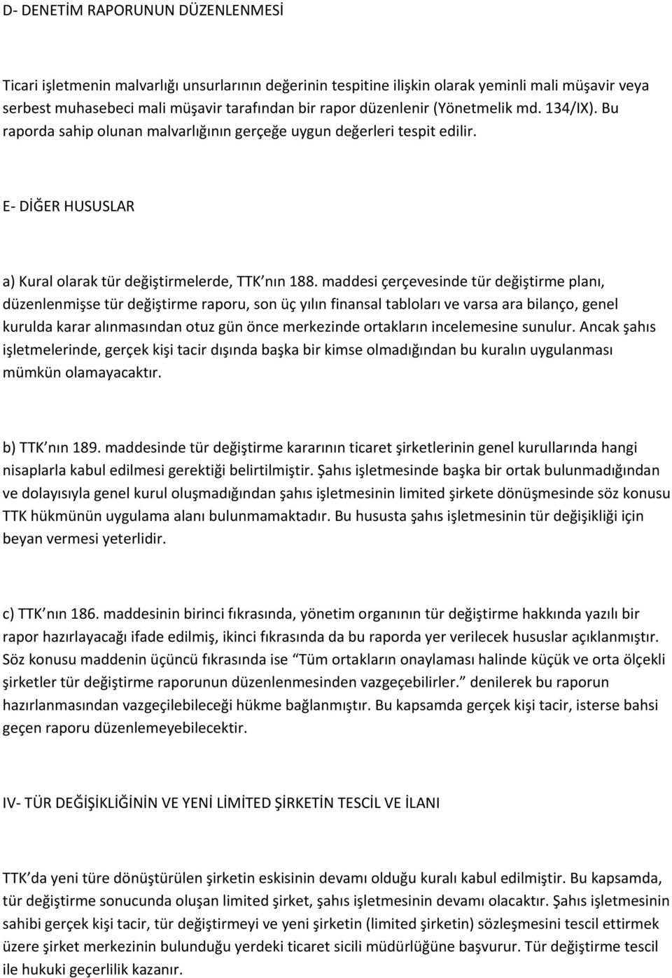 maddesi çerçevesinde tür değiştirme planı, düzenlenmişse tür değiştirme raporu, son üç yılın finansal tabloları ve varsa ara bilanço, genel kurulda karar alınmasından otuz gün önce merkezinde