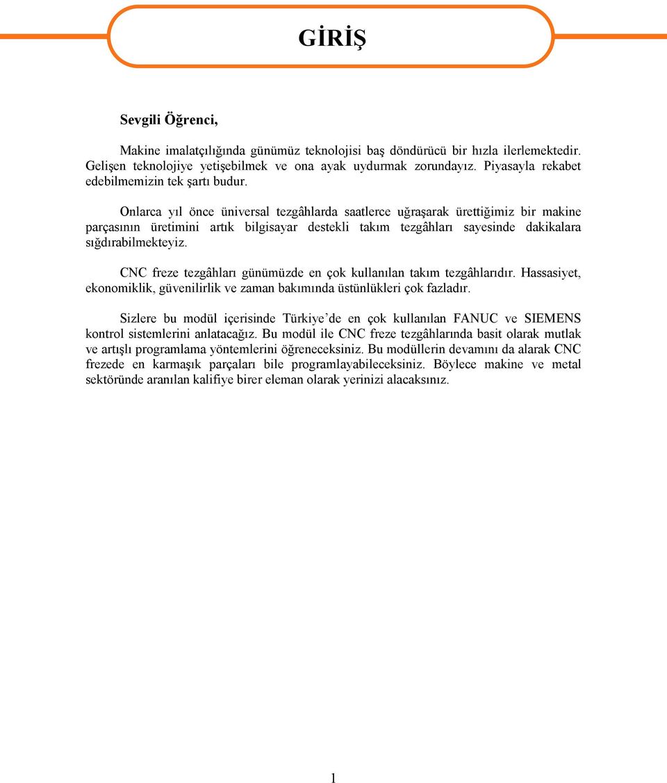 Onlarca yıl önce üniversal tezgâhlarda saatlerce uğraşarak ürettiğimiz bir makine parçasının üretimini artık bilgisayar destekli takım tezgâhları sayesinde dakikalara sığdırabilmekteyiz.