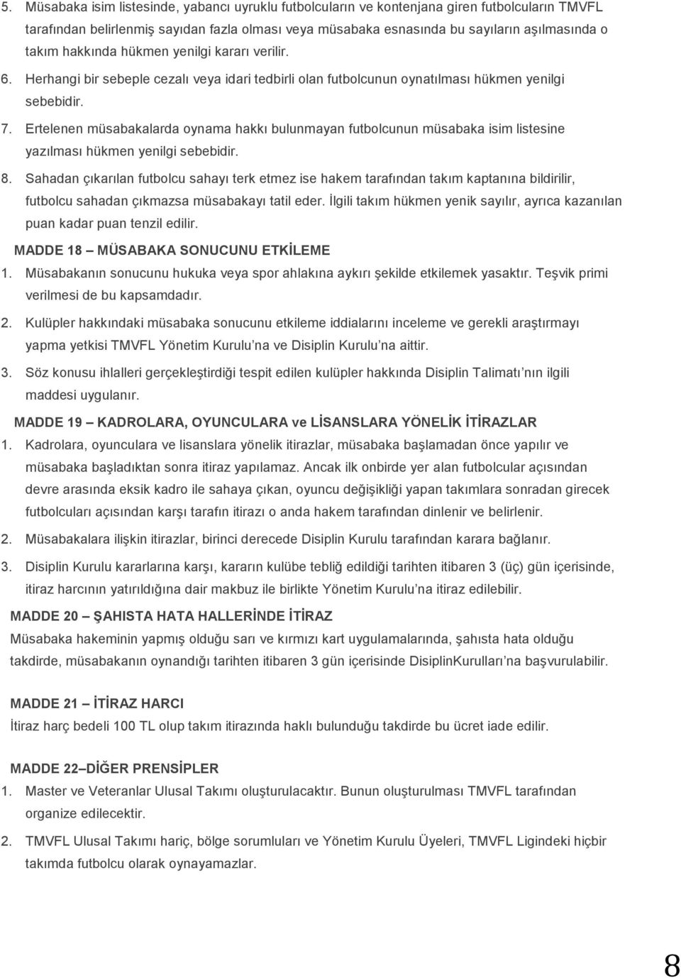 Ertelenen müsabakalarda oynama hakkı bulunmayan futbolcunun müsabaka isim listesine yazılması hükmen yenilgi sebebidir. 8.