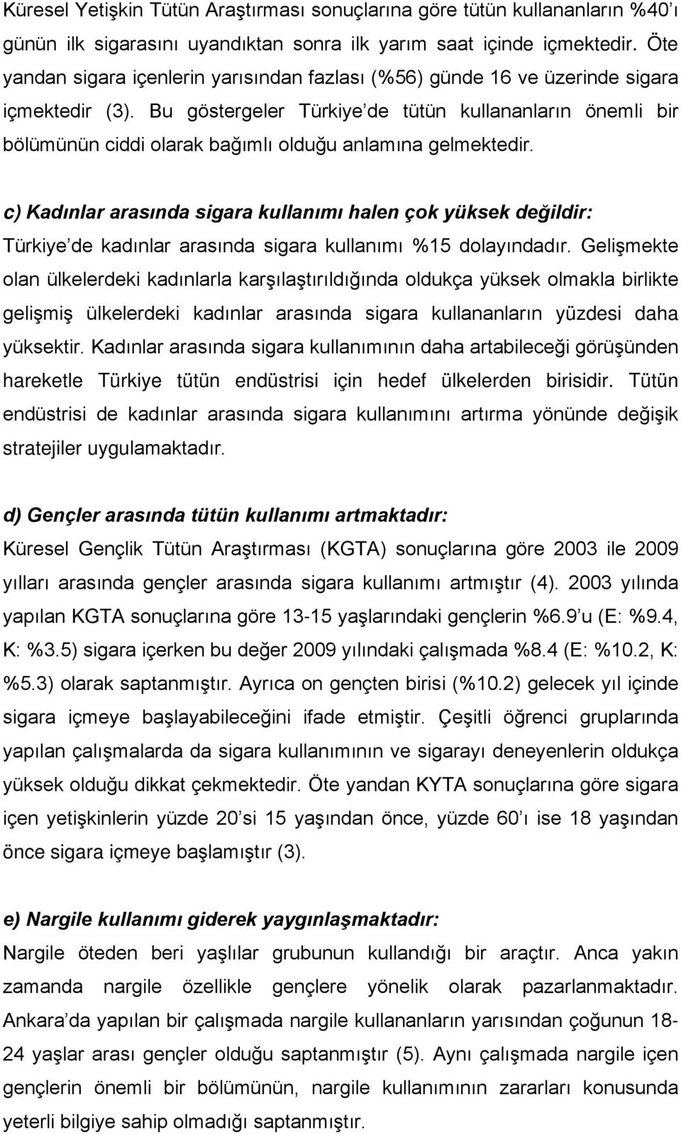 Bu göstergeler Türkiye de tütün kullananların önemli bir bölümünün ciddi olarak bağımlı olduğu anlamına gelmektedir.