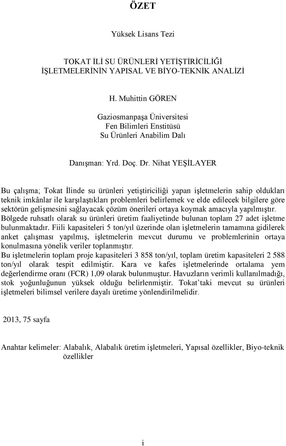 Nihat YEŞİLAYER Bu çalışma; Tokat İlinde su ürünleri yetiştiriciliği yapan işletmelerin sahip oldukları teknik imkânlar ile karşılaştıkları problemleri belirlemek ve elde edilecek bilgilere göre