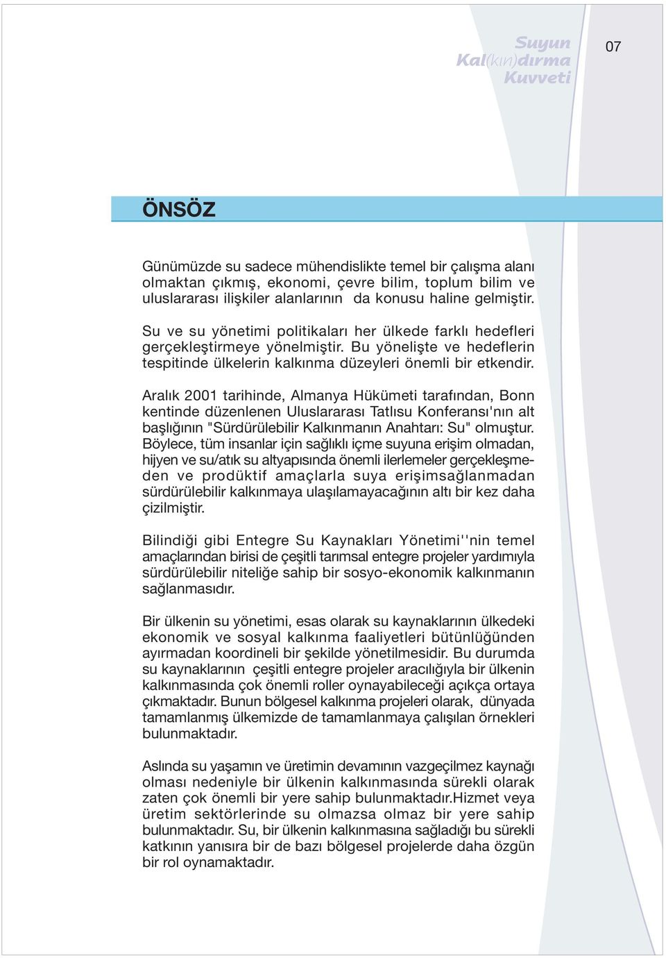 Aralık 2001 tarihinde, Almanya Hükümeti tarafından, Bonn kentinde düzenlenen Uluslararası Tatlısu Konferansı'nın alt başlığının "Sürdürülebilir Kalkınmanın Anahtarı: Su" olmuştur.