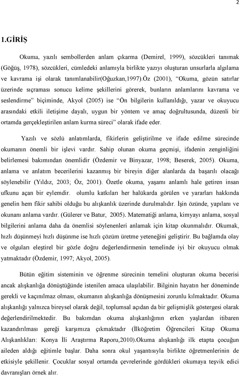 öz (2001), Okuma, gözün satırlar üzerinde sıçraması sonucu kelime şekillerini görerek, bunların anlamlarını kavrama ve seslendirme biçiminde, Akyol (2005) ise Ön bilgilerin kullanıldığı, yazar ve