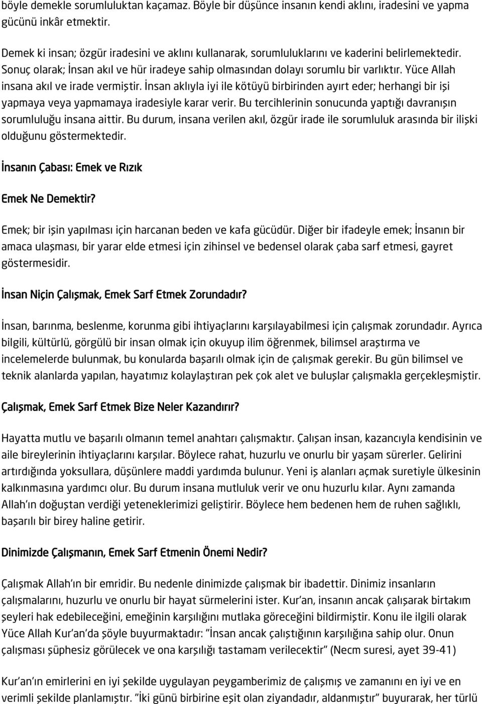 Yüce Allah insana akıl ve irade vermiştir. İnsan aklıyla iyi ile kötüyü birbirinden ayırt eder; herhangi bir işi yapmaya veya yapmamaya iradesiyle karar verir.