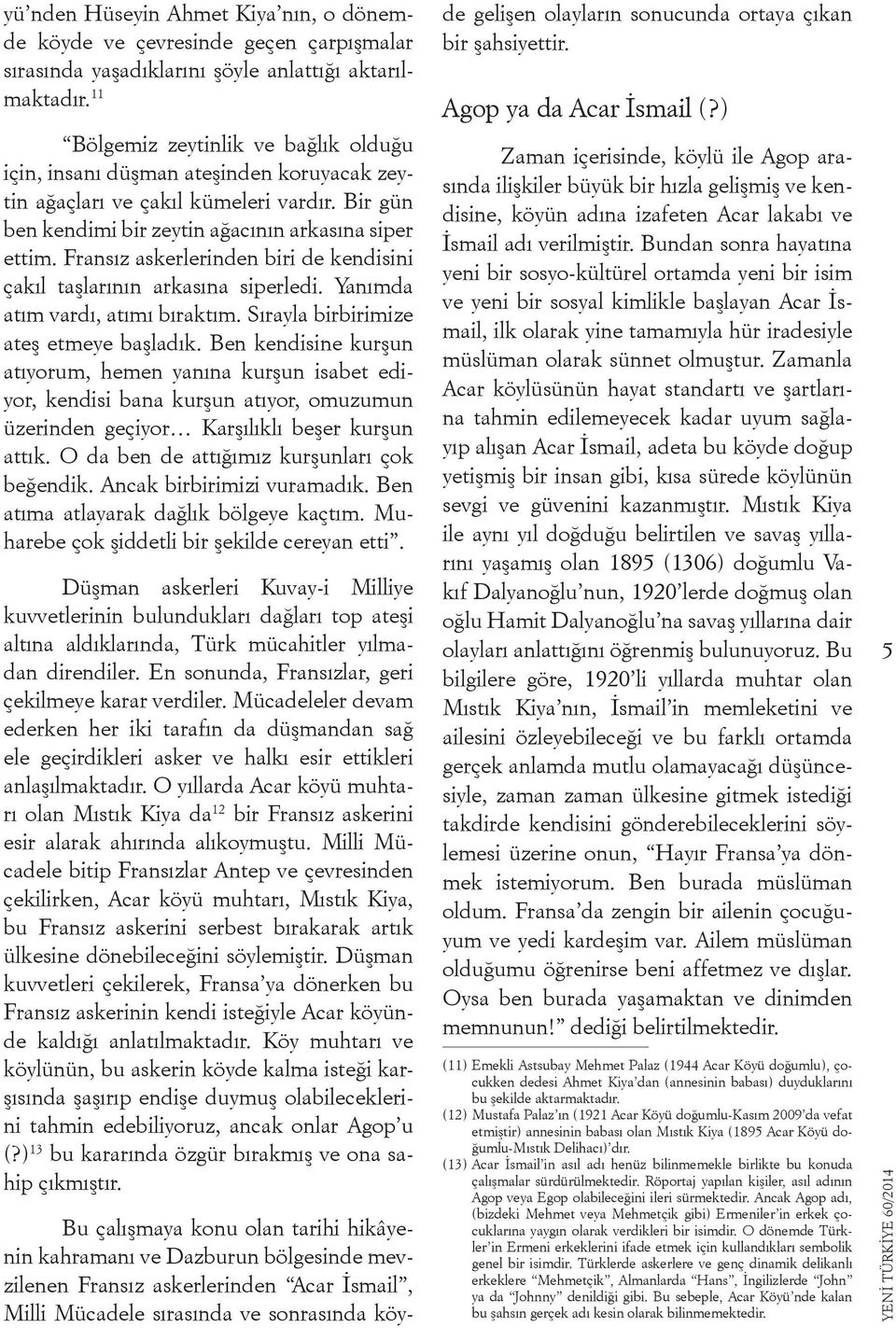 Fransız askerlerinden biri de kendisini çakıl taşlarının arkasına siperledi. Yanımda atım vardı, atımı bıraktım. Sırayla birbirimize ateş etmeye başladık.