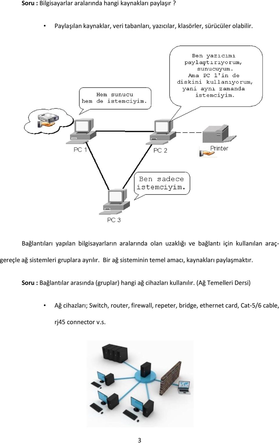 Bağlantıları yapılan bilgisayarların aralarında olan uzaklığı ve bağlantı için kullanılan araçgereçle ağ sistemleri gruplara