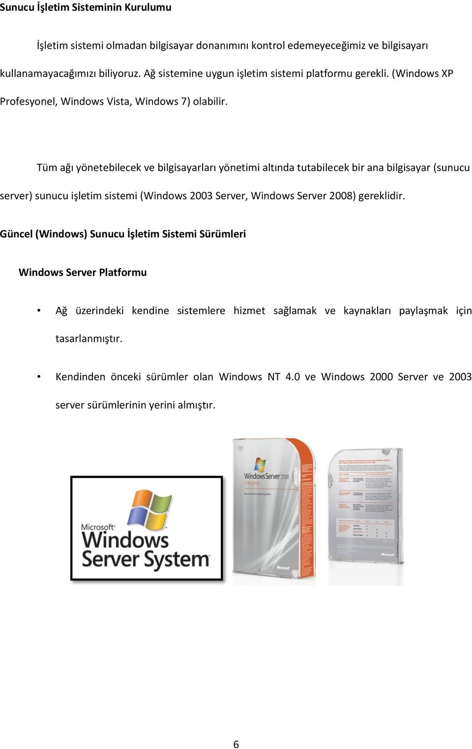 Tüm ağı yönetebilecek ve bilgisayarları yönetimi altında tutabilecek bir ana bilgisayar (sunucu server) sunucu işletim sistemi (Windows 2003 Server, Windows Server 2008) gereklidir.