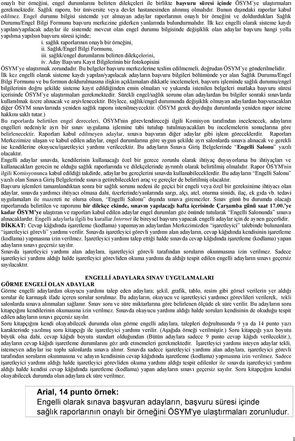 Engel durumu bilgisi sistemde yer almayan adaylar raporlarının onaylı bir örneğini ve doldurdukları Sağlık Durumu/Engel Bilgi Formunu başvuru merkezine giderken yanlarında bulundurmalıdır.