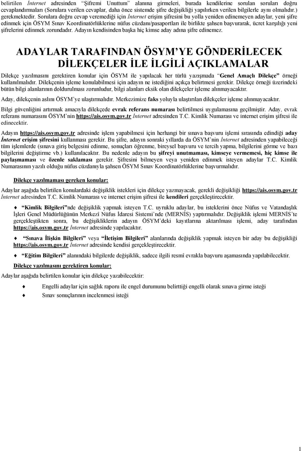 Sorulara doğru cevap veremediği için İnternet erişim şifresini bu yolla yeniden edinemeyen adaylar, yeni şifre edinmek için ÖSYM Sınav Koordinatörlüklerine nüfus cüzdanı/pasaportları ile birlikte