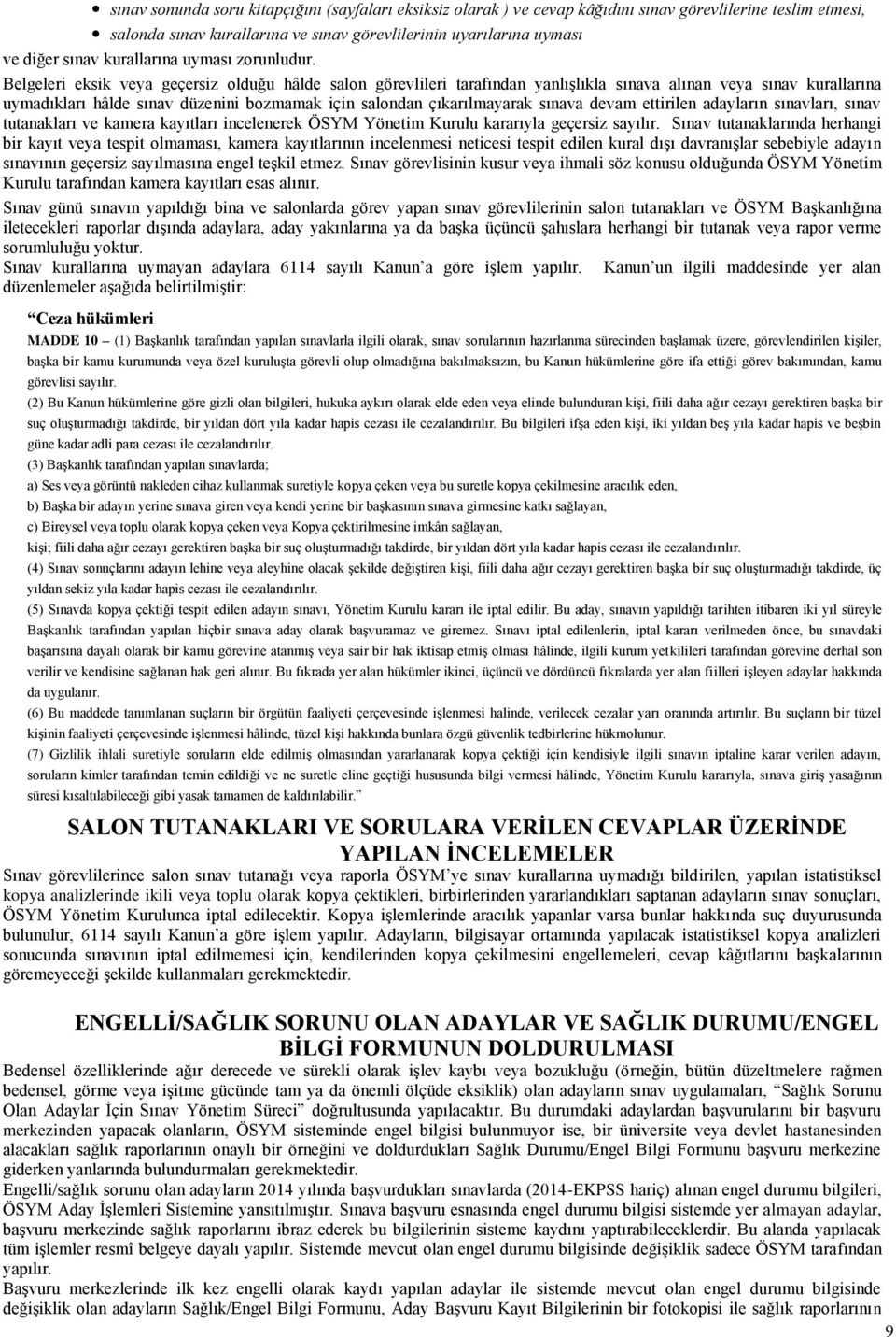 Belgeleri eksik veya geçersiz olduğu hâlde salon görevlileri tarafından yanlışlıkla sınava alınan veya sınav kurallarına uymadıkları hâlde sınav düzenini bozmamak için salondan çıkarılmayarak sınava