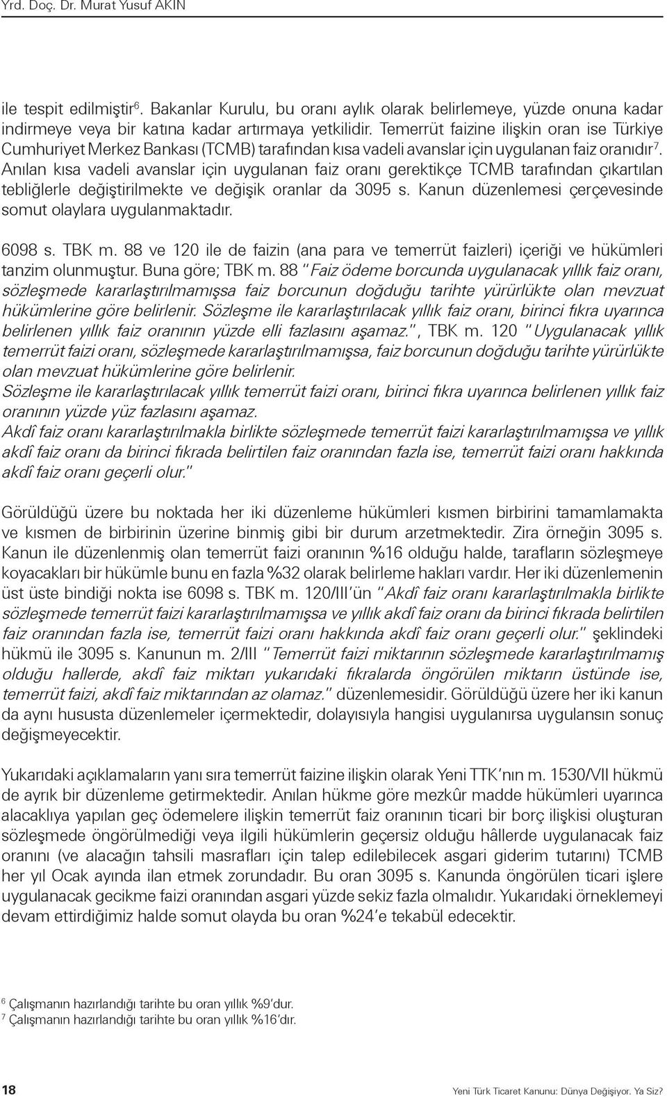 Anılan kısa vadeli avanslar için uygulanan faiz oranı gerektikçe TCMB tarafından çıkartılan tebliğlerle değiştirilmekte ve değişik oranlar da 3095 s.