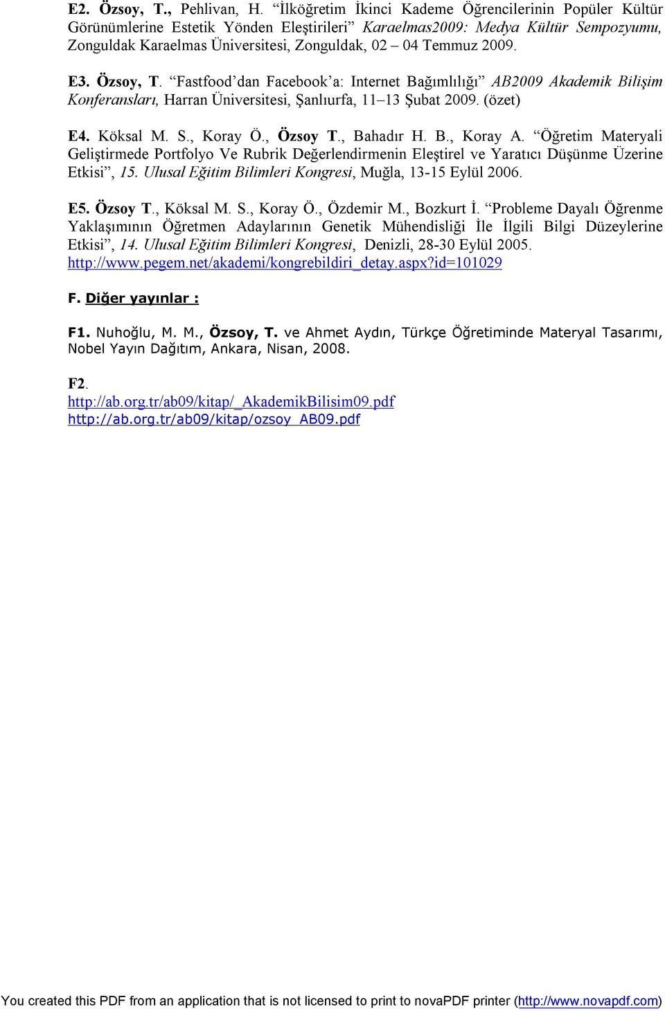 E3. Özsoy, T. Fastfood dan Facebook a: Internet Bağımlılığı AB2009 Akademik Bilişim Konferansları, Harran Üniversitesi, Şanlıurfa, 11 13 Şubat 2009. (özet) E4. Köksal M. S., Koray Ö., Özsoy T.