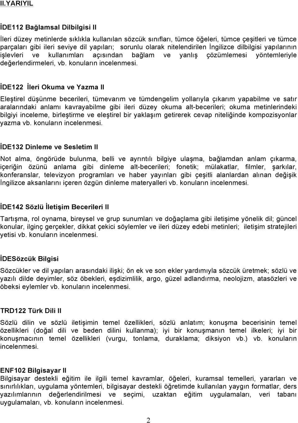 konuların İDE122 İleri Okuma ve Yazma II Eleştirel düşünme becerileri, tümevarım ve tümdengelim yollarıyla çıkarım yapabilme ve satır aralarındaki anlamı kavrayabilme gibi ileri düzey okuma