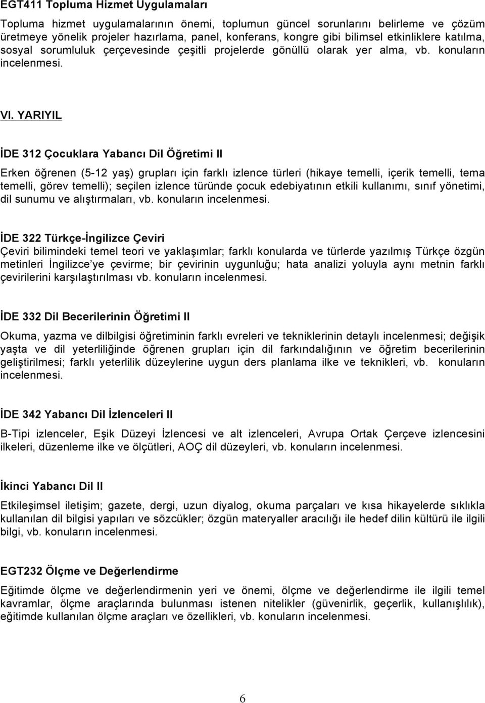 YARIYIL İDE 312 Çocuklara Yabancı Dil Öğretimi II Erken öğrenen (5-12 yaş) grupları için farklı izlence türleri (hikaye temelli, içerik temelli, tema temelli, görev temelli); seçilen izlence türünde