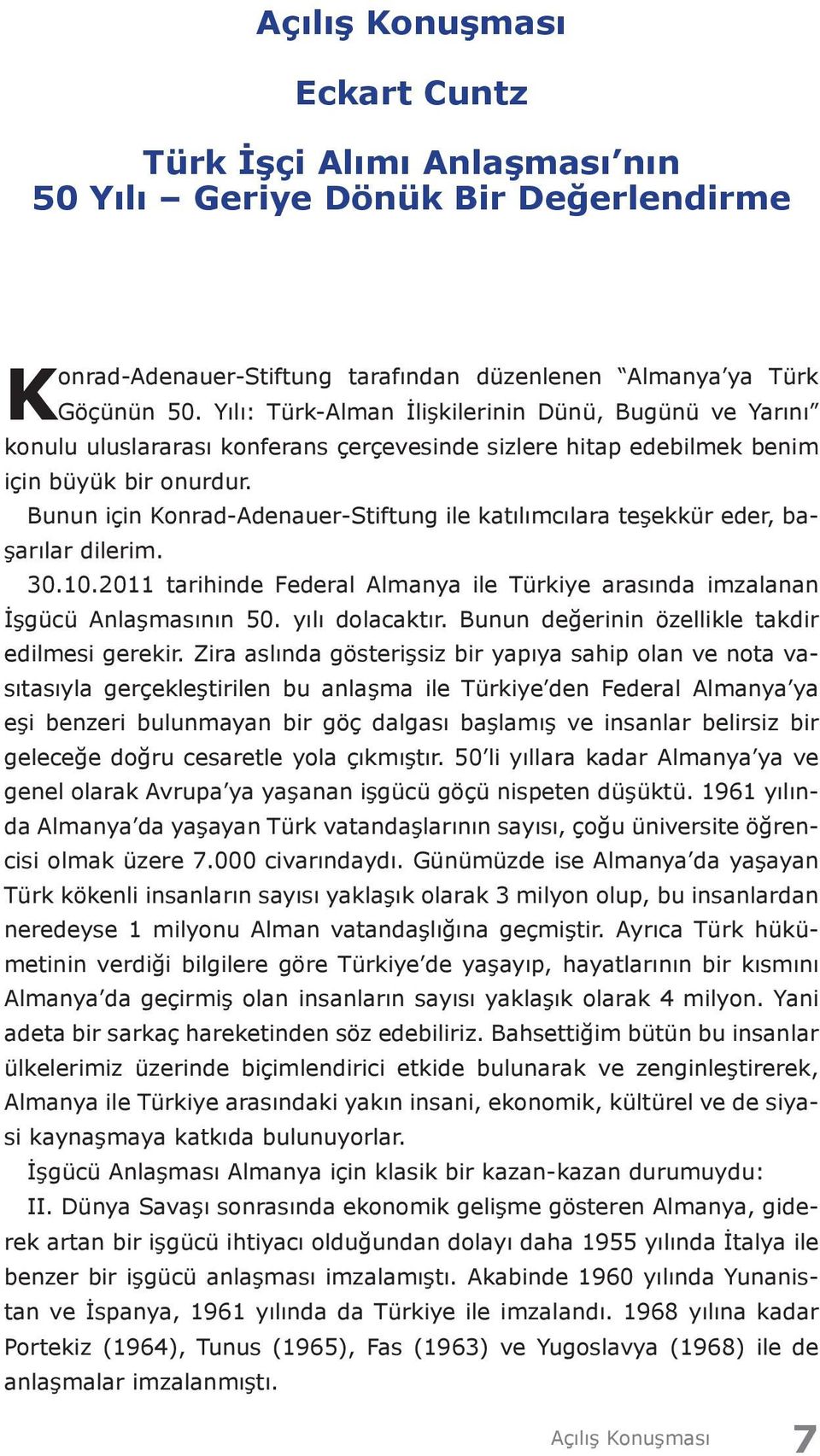 Bunun için Konrad-Adenauer-Stiftung ile katılımcılara teşekkür eder, başarılar dilerim. 30.10.2011 tarihinde Federal Almanya ile Türkiye arasında imzalanan İşgücü Anlaşmasının 50. yılı dolacaktır.