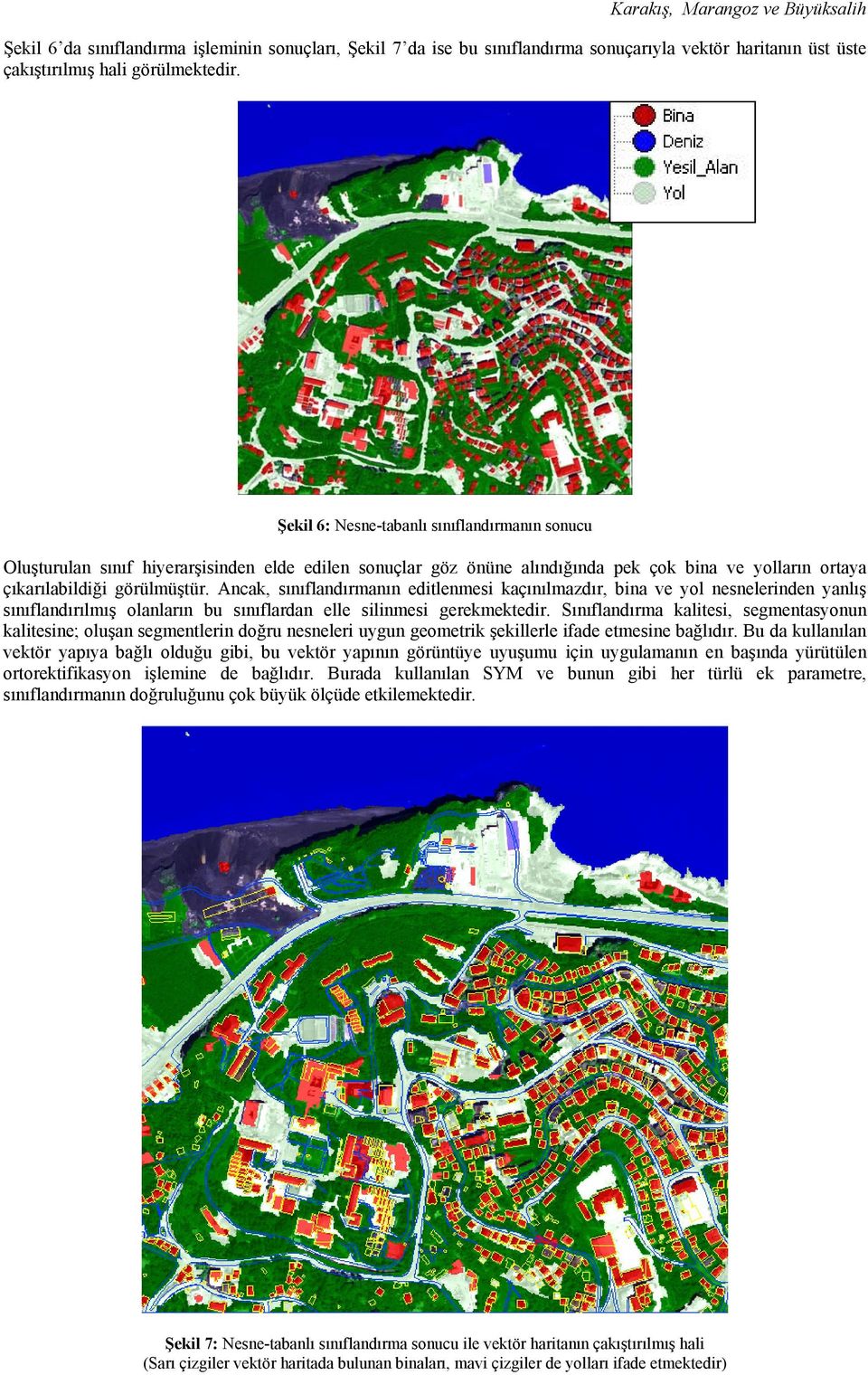 Ancak, sınıflandırmanın editlenmesi kaçınılmazdır, bina ve yol nesnelerinden yanlış sınıflandırılmış olanların bu sınıflardan elle silinmesi gerekmektedir.