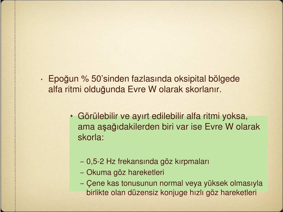 Görülebilir ve ayırt edilebilir alfa ritmi yoksa, ama aşağıdakilerden biri var ise Evre W