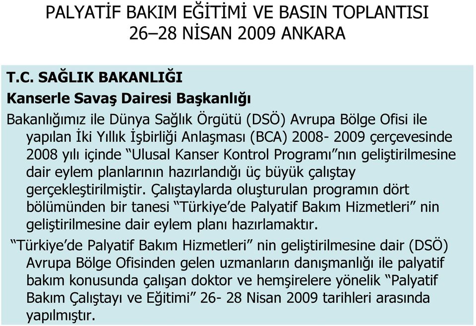 içinde Ulusal Kanser Kontrol Programı nın geliştirilmesine dair eylem planlarının hazırlandığı üç büyük çalıştay gerçekleştirilmiştir.