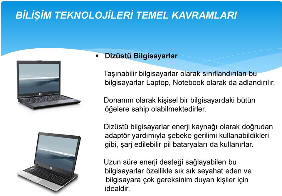 Dizüstü bilgisayarlar enerji kaynağı olarak doğrudan adaptör yardımıyla şebeke gerilimi kullanabildikleri gibi, şarj edilebilir