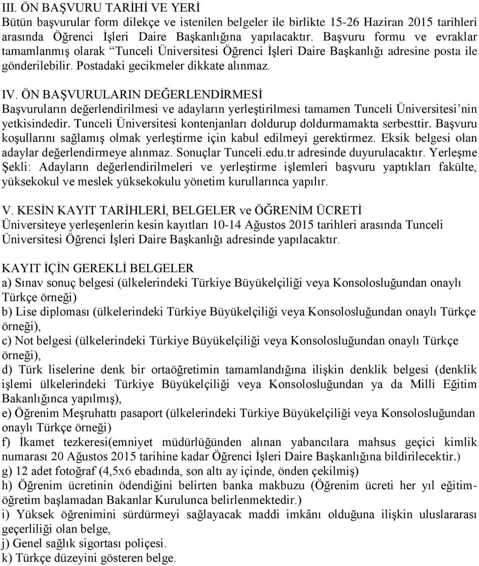 ÖN BAŞVURULARIN DEĞERLENDİRMESİ Başvuruların değerlendirilmesi ve adayların yerleştirilmesi tamamen Tunceli Üniversitesi nin yetkisindedir.