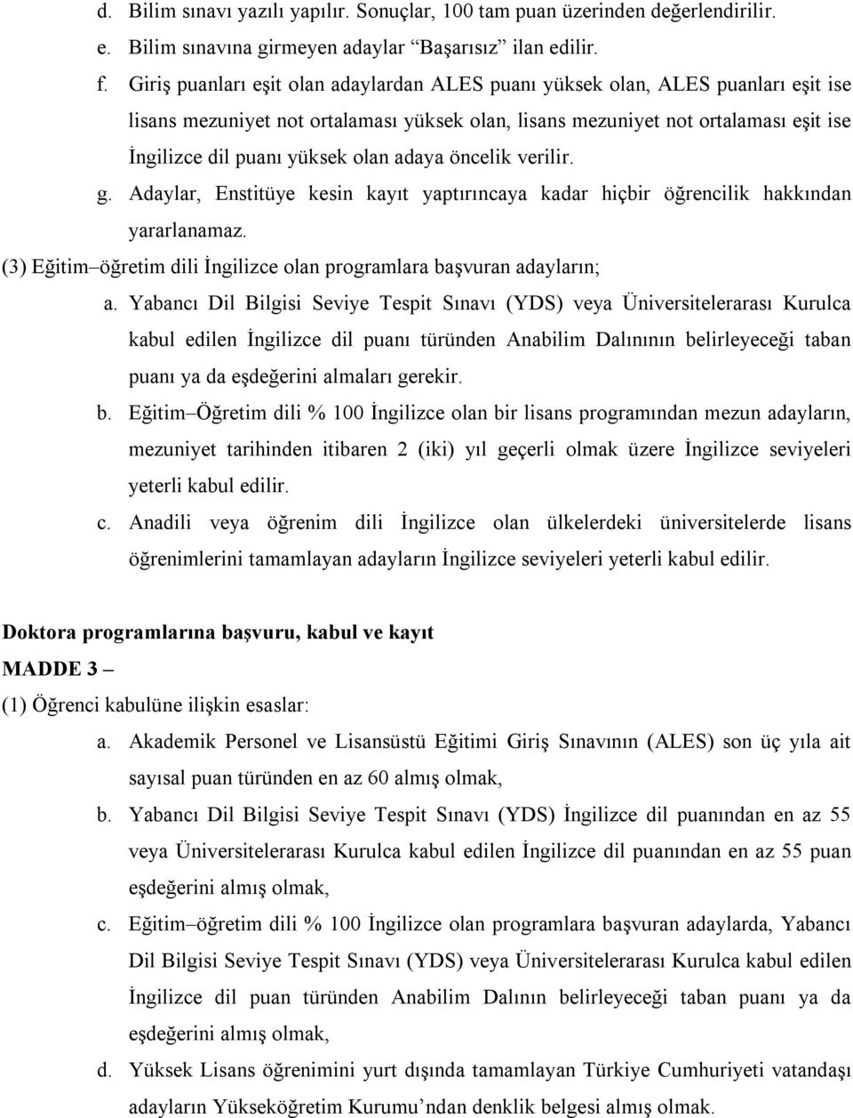 olan adaya öncelik verilir. g. Adaylar, Enstitüye kesin kayıt yaptırıncaya kadar hiçbir öğrencilik hakkından yararlanamaz. (3) Eğitim öğretim dili İngilizce olan programlara başvuran adayların; a.