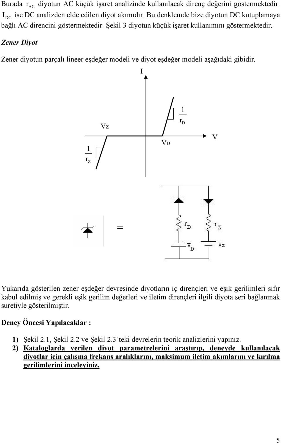 Zener Diyot Zener diyotun parçalı lineer eşdeğer modeli ve diyot eşdeğer modeli aşağıdaki gibidir.