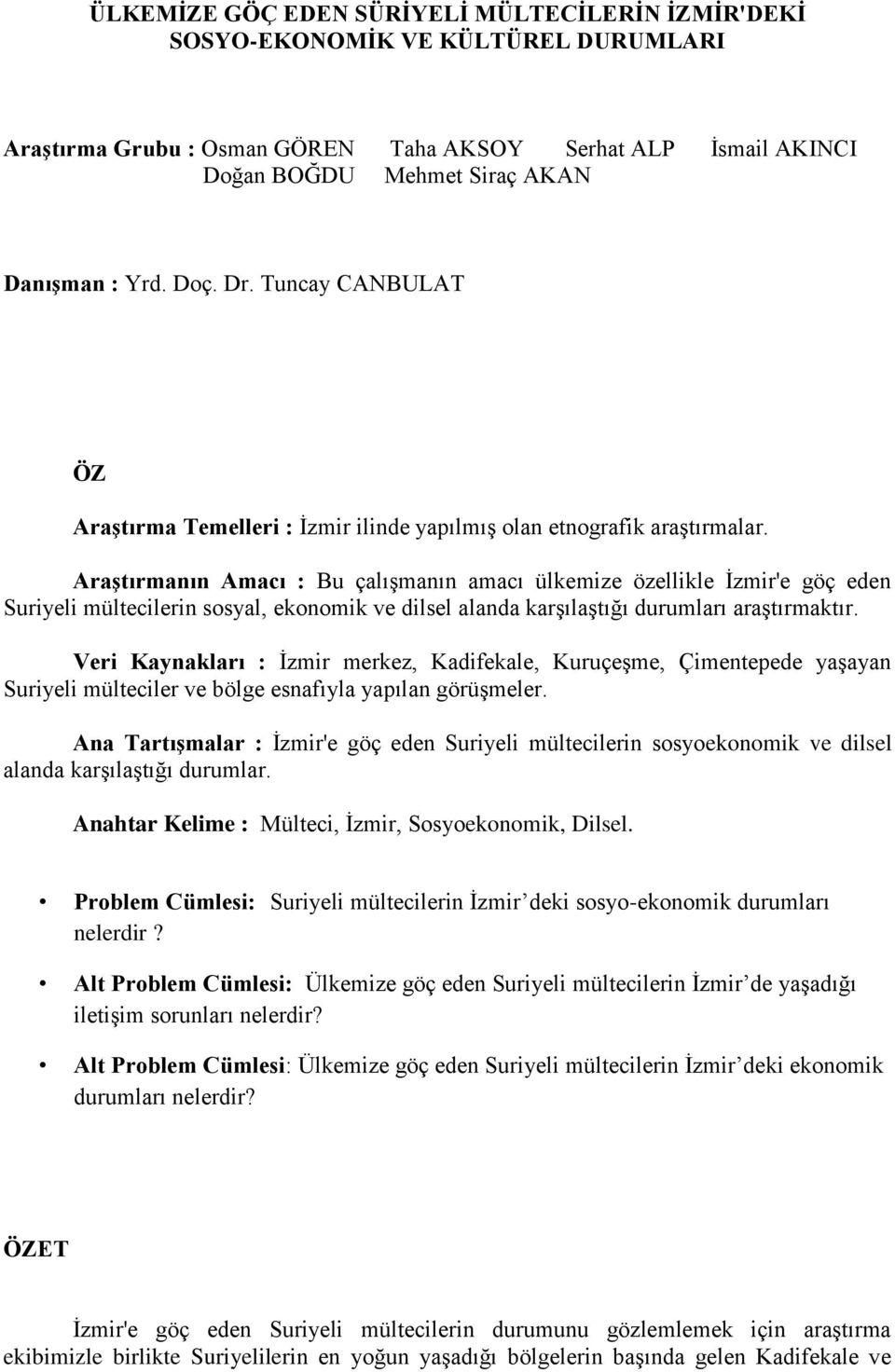 Araştırmanın Amacı : Bu çalışmanın amacı ülkemize özellikle İzmir'e göç eden Suriyeli mültecilerin sosyal, ekonomik ve dilsel alanda karşılaştığı durumları araştırmaktır.