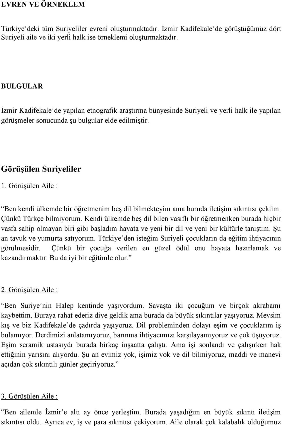 Görüşülen Aile : Ben kendi ülkemde bir öğretmenim beş dil bilmekteyim ama buruda iletişim sıkıntısı çektim. Çünkü Türkçe bilmiyorum.