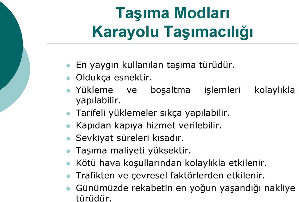 Kapıdan kapıya hizmet verilebilir. Sevkiyat süreleri kısadır. Taşıma maliyeti yüksektir.