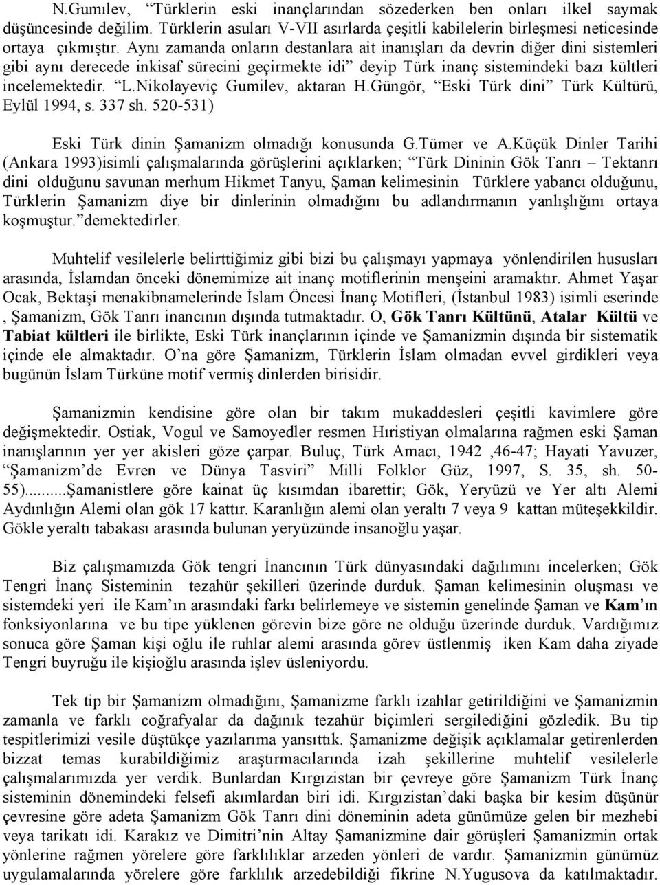 Nikolayeviç Gumilev, aktaran H.Güngör, Eski Türk dini Türk Kültürü, Eylül 1994, s. 337 sh. 520-531) Eski Türk dinin Şamanizm olmadığı konusunda G.Tümer ve A.