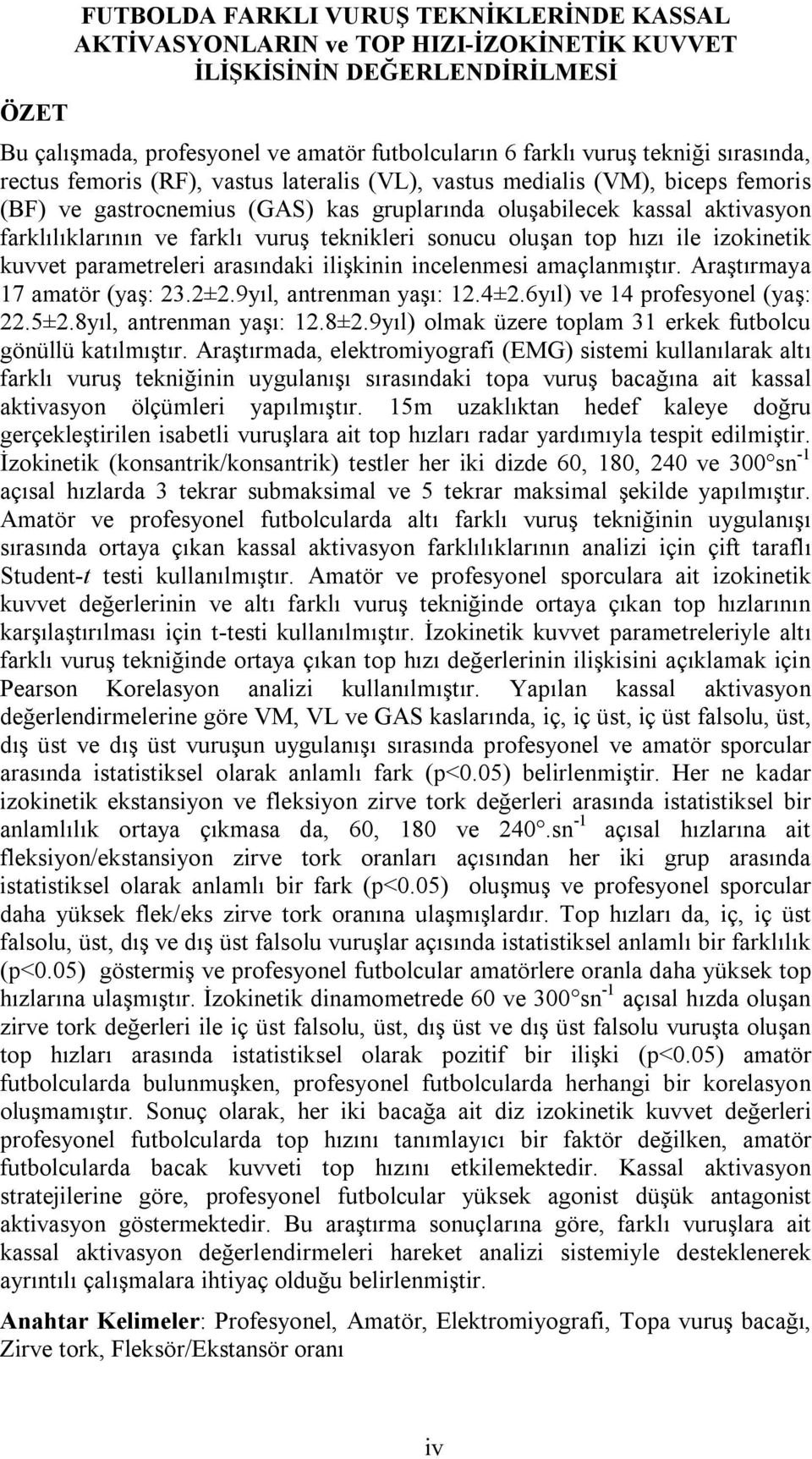 teknikleri sonucu oluşan top hızı ile izokinetik kuvvet parametreleri arasındaki ilişkinin incelenmesi amaçlanmıştır. Araştırmaya 17 amatör (yaş: 23.2±2.9yıl, antrenman yaşı: 12.4±2.