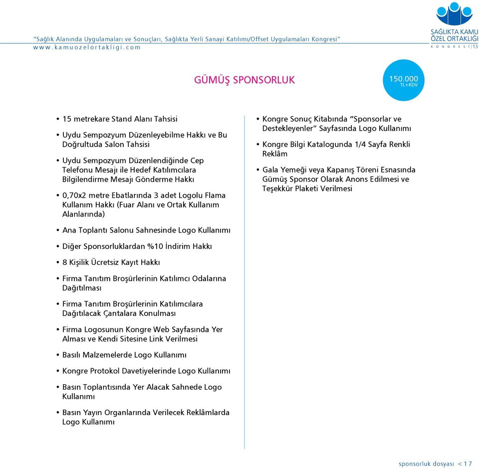 Gönderme Hakkı 0,70x2 metre Ebatlarında 3 adet Logolu Flama Kullanım Hakkı (Fuar Alanı ve Ortak Kullanım Alanlarında) Kongre Sonuç Kitabında Sponsorlar ve Destekleyenler Sayfasında Logo Kullanımı
