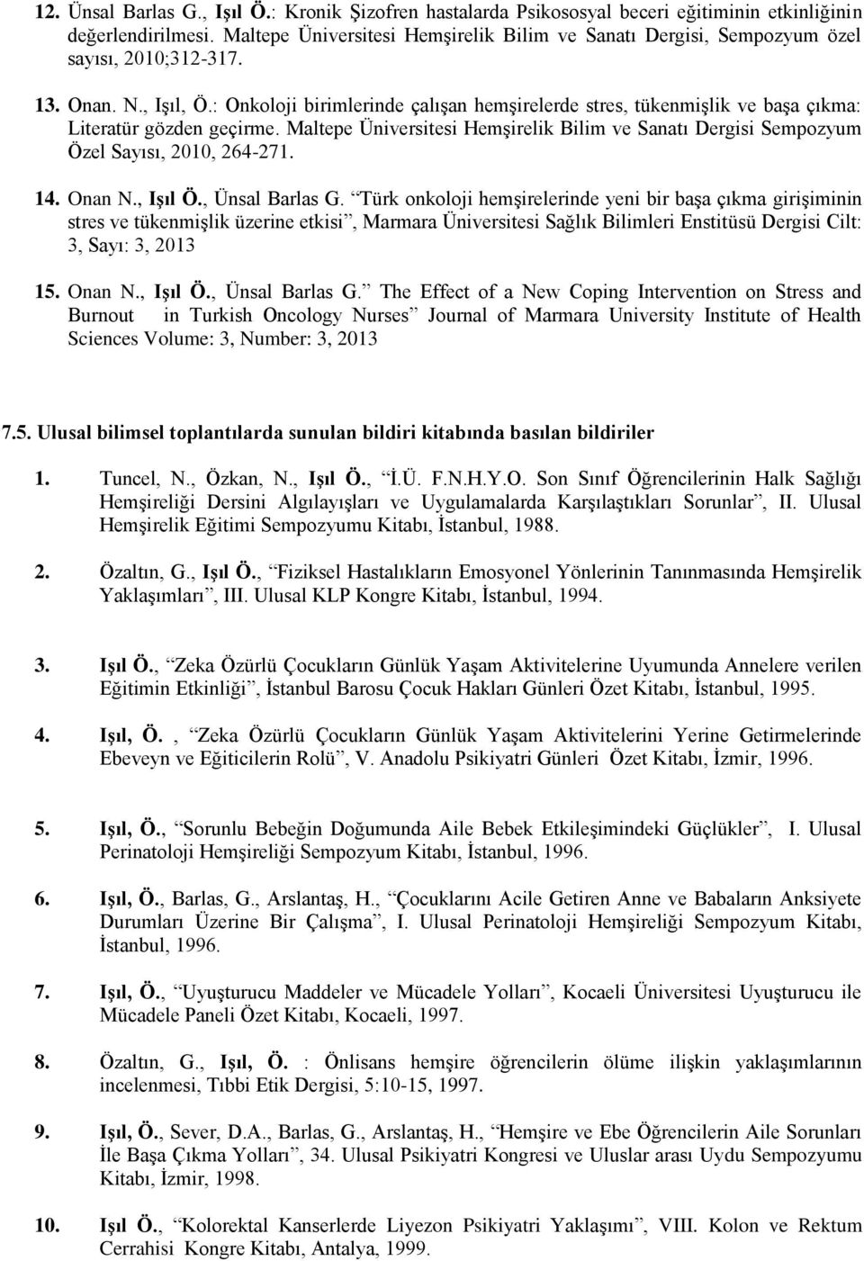 : Onkoloji birimlerinde çalışan hemşirelerde stres, tükenmişlik ve başa çıkma: Literatür gözden geçirme. Maltepe Üniversitesi Hemşirelik Bilim ve Sanatı Dergisi Sempozyum Özel Sayısı, 2010, 264-271.