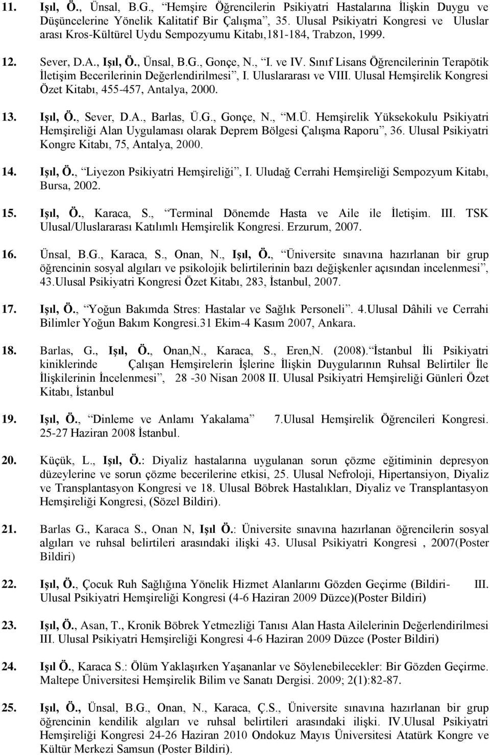 Sınıf Lisans Öğrencilerinin Terapötik İletişim Becerilerinin Değerlendirilmesi, I. Uluslararası ve VIII. Ulusal Hemşirelik Kongresi Özet Kitabı, 455-457, Antalya, 2000. 13. Işıl, Ö., Sever, D.A., Barlas, Ü.