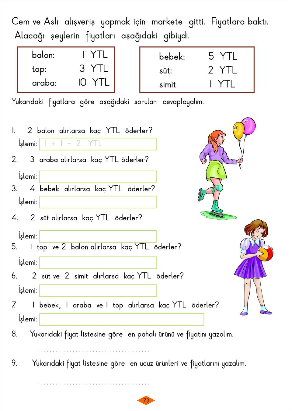 İşlemi: 1 + 1 = 2 YTL 2. 3 araba alırlarsa kaç YTL öderler? İşlemi: 3. 4 bebek alırlarsa kaç YTL öderler? İşlemi: 4. 2 süt alırlarsa kaç YTL öderler? İşlemi: 5.