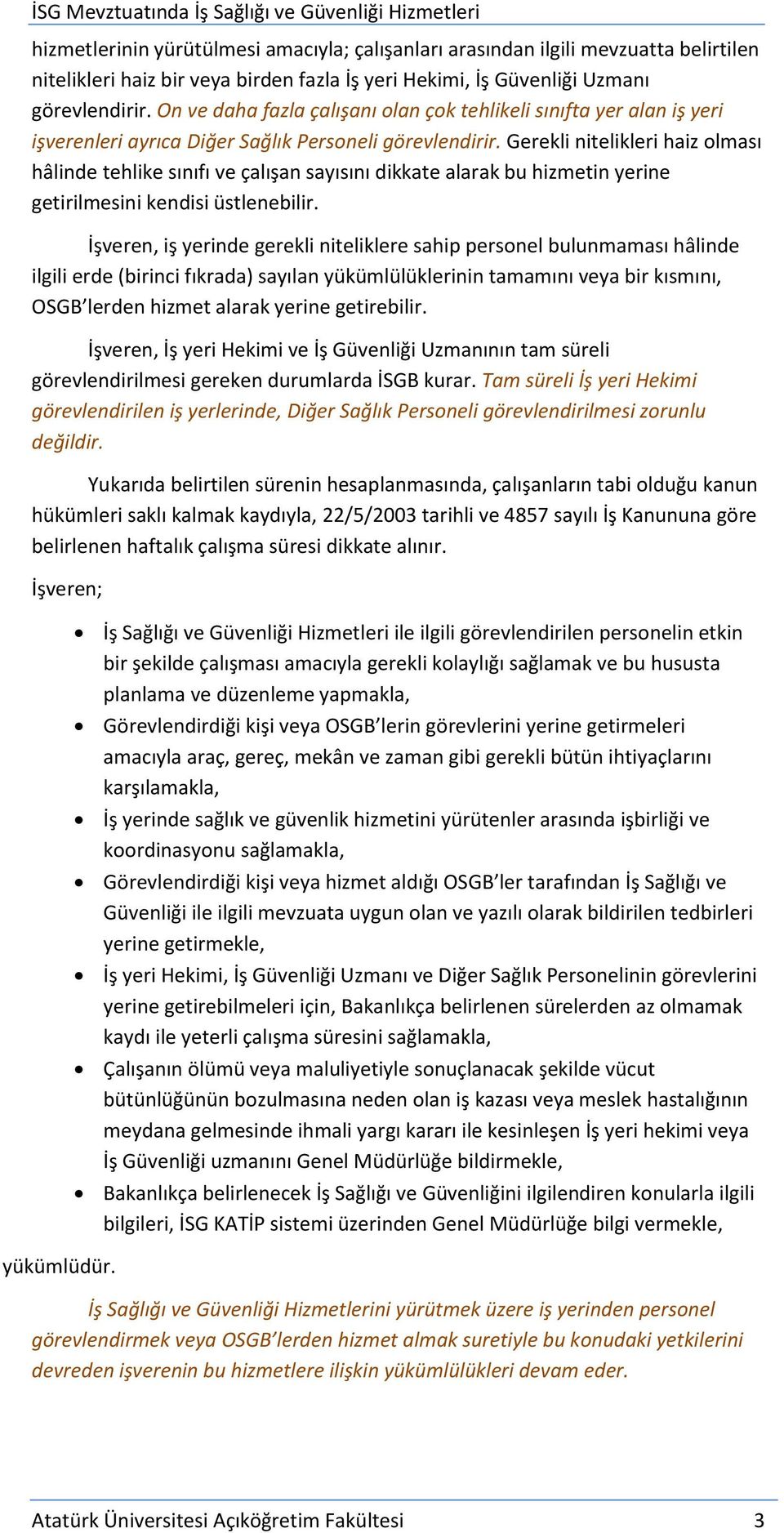 Gerekli nitelikleri haiz olması hâlinde tehlike sınıfı ve çalışan sayısını dikkate alarak bu hizmetin yerine getirilmesini kendisi üstlenebilir.