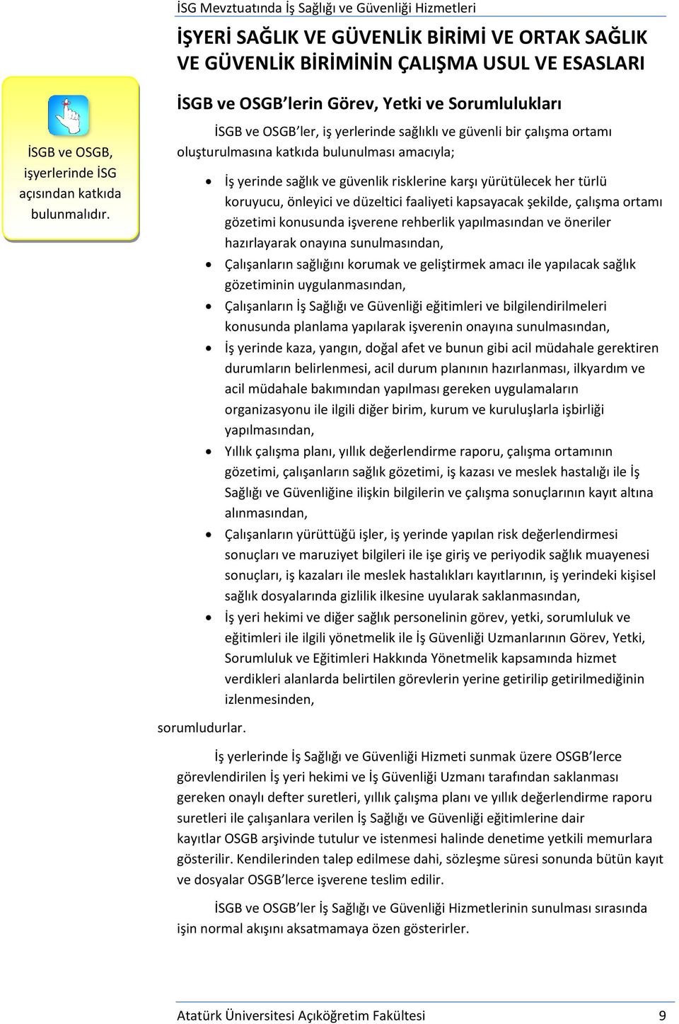 İSGB ve OSGB ler, iş yerlerinde sağlıklı ve güvenli bir çalışma ortamı oluşturulmasına katkıda bulunulması amacıyla; İş yerinde sağlık ve güvenlik risklerine karşı yürütülecek her türlü koruyucu,