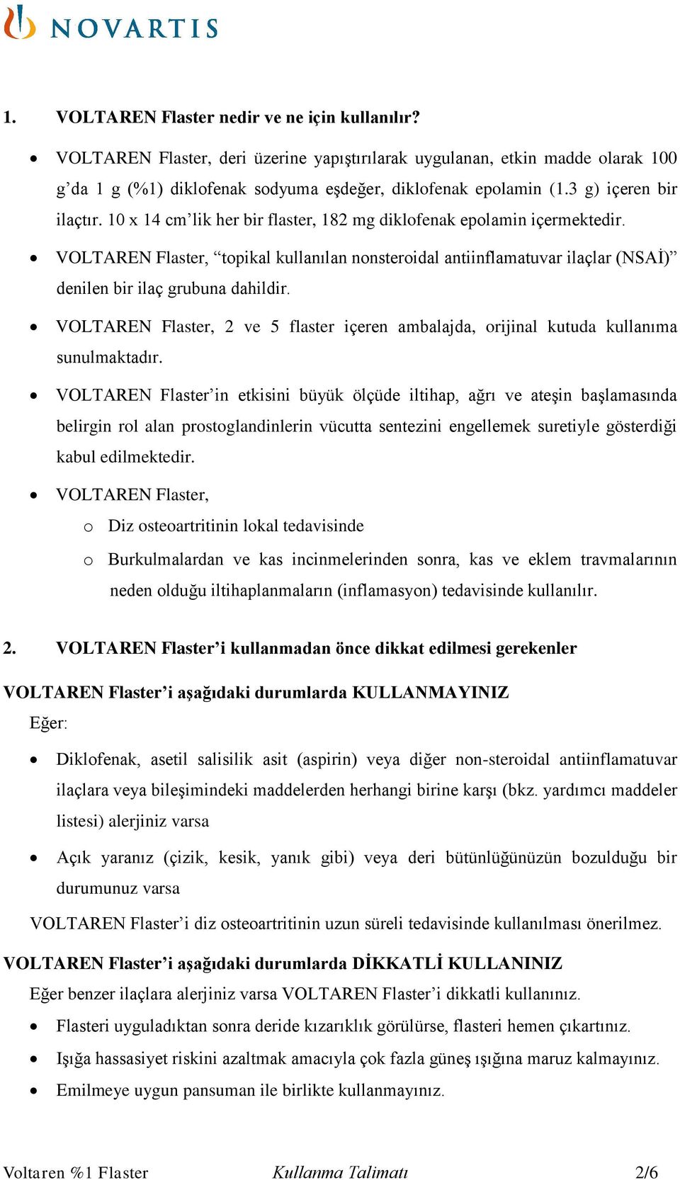 VOLTAREN Flaster, topikal kullanılan nonsteroidal antiinflamatuvar ilaçlar (NSAİ) denilen bir ilaç grubuna dahildir.