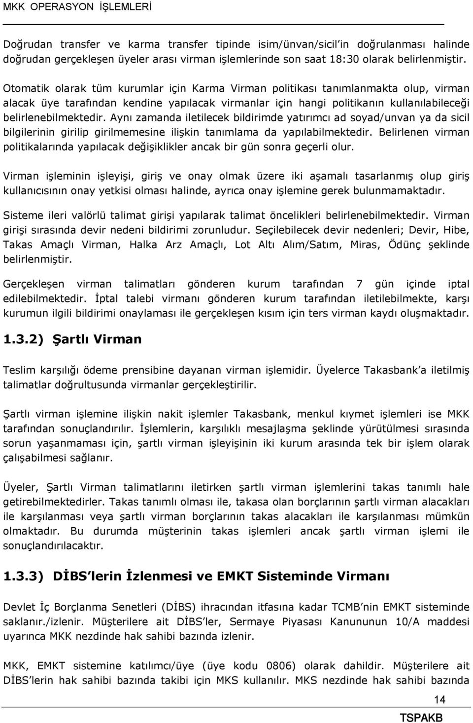 Aynı zamanda iletilecek bildirimde yatırımcı ad soyad/unvan ya da sicil bilgilerinin girilip girilmemesine ilişkin tanımlama da yapılabilmektedir.