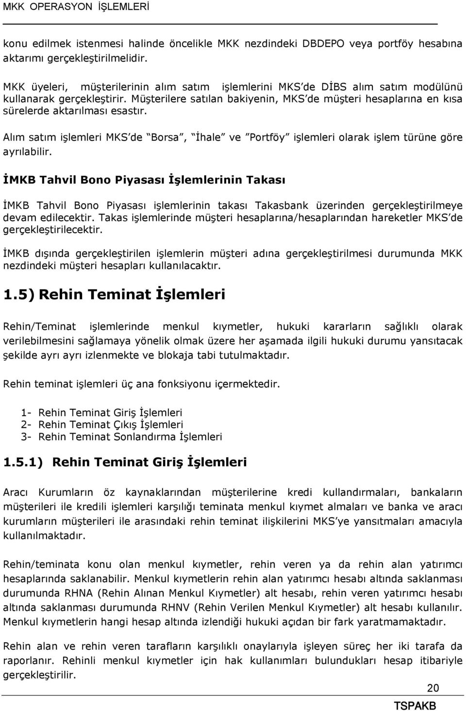 Müşterilere satılan bakiyenin, MKS de müşteri hesaplarına en kısa sürelerde aktarılması esastır. Alım satım işlemleri MKS de Borsa, İhale ve Portföy işlemleri olarak işlem türüne göre ayrılabilir.