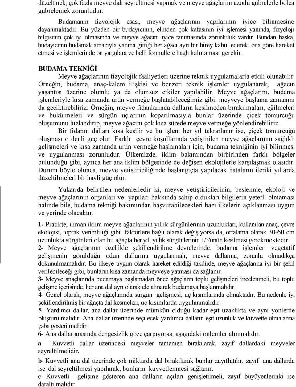 Bu yüzden bir budayıcının, elinden çok kafasının iyi işlemesi yanında, fizyoloji bilgisinin çok iyi olmasında ve meyve ağacını iyice tanımasında zorunluluk vardır.