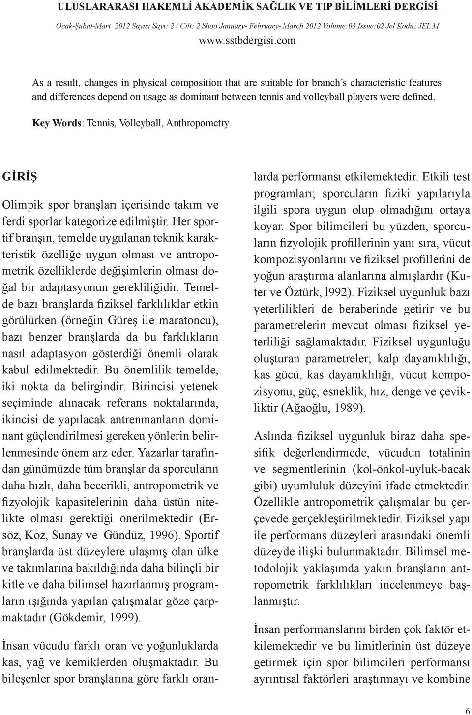 Her sportif branşın, temelde uygulanan teknik karakteristik özelliğe uygun olması ve antropometrik özelliklerde değişimlerin olması doğal bir adaptasyonun gerekliliğidir.