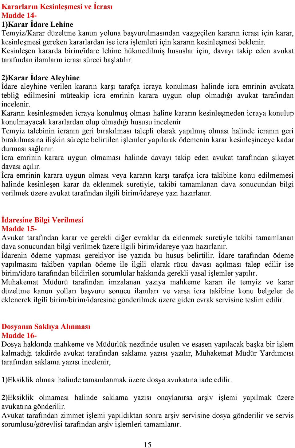 2)Karar İdare Aleyhine İdare aleyhine verilen kararın karşı tarafça icraya konulması halinde icra emrinin avukata tebliğ edilmesini müteakip icra emrinin karara uygun olup olmadığı avukat tarafından