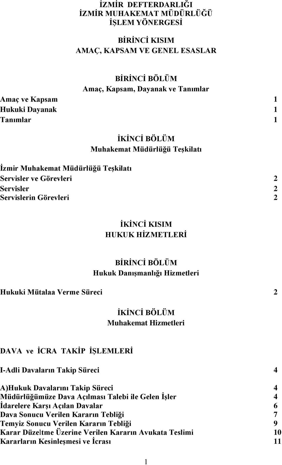 Danışmanlığı Hizmetleri Hukuki Mütalaa Verme Süreci 2 İKİNCİ BÖLÜM Muhakemat Hizmetleri DAVA ve İCRA TAKİP İŞLEMLERİ I-Adli Davaların Takip Süreci 4 A)Hukuk Davalarını Takip Süreci 4 Müdürlüğümüze