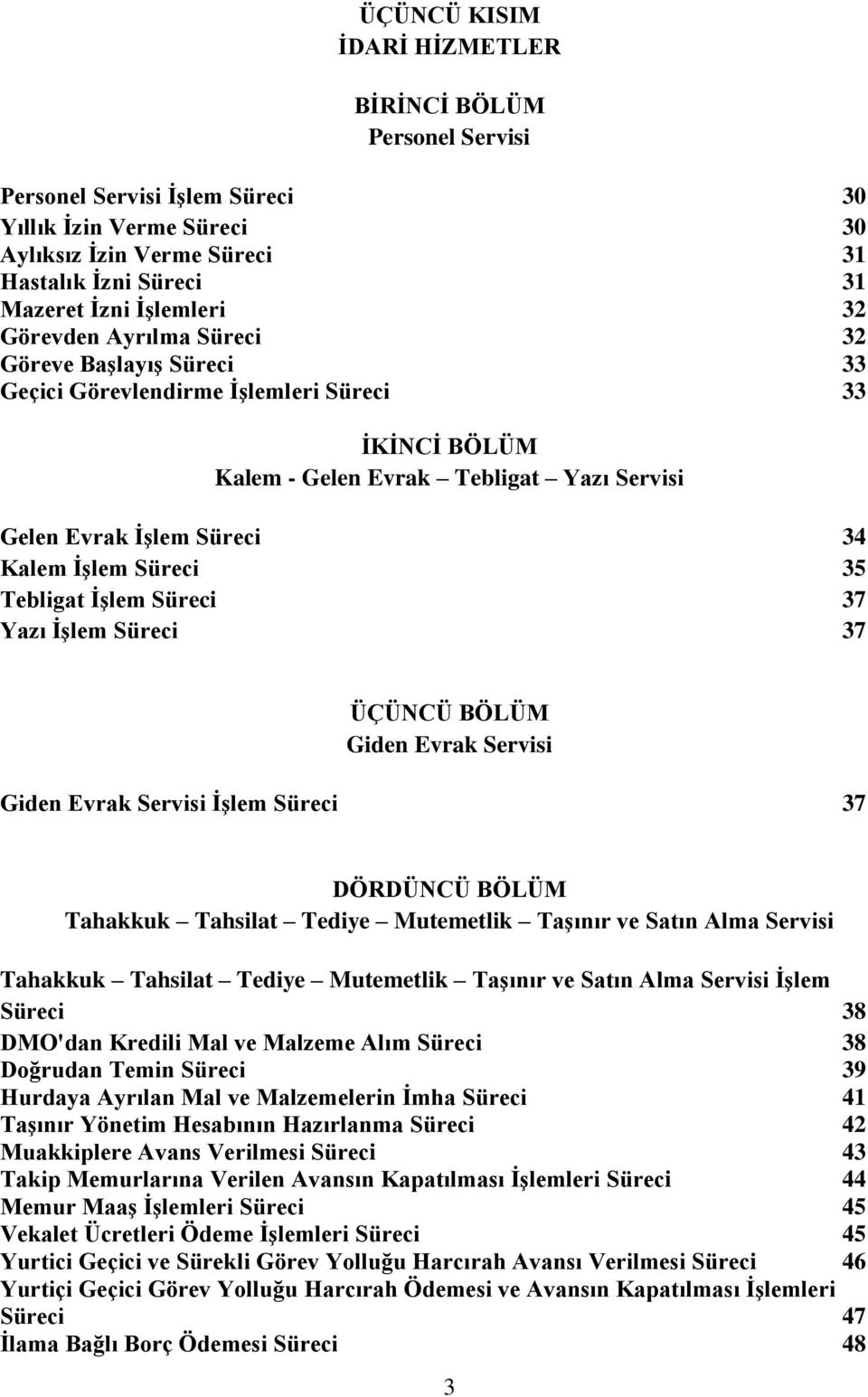 35 Tebligat İşlem Süreci 37 Yazı İşlem Süreci 37 ÜÇÜNCÜ BÖLÜM Giden Evrak Servisi Giden Evrak Servisi İşlem Süreci 37 DÖRDÜNCÜ BÖLÜM Tahakkuk Tahsilat Tediye Mutemetlik Taşınır ve Satın Alma Servisi