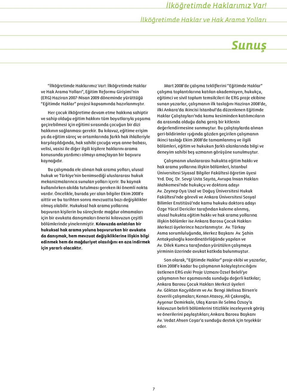 Her çocuk ilköğretime devam etme hakkına sahiptir ve sahip olduğu eğitim hakkını tüm boyutlarıyla yaşama geçirebilmesi için eğitimi sırasında çocuğun bir dizi hakkının sağlanması gerekir.