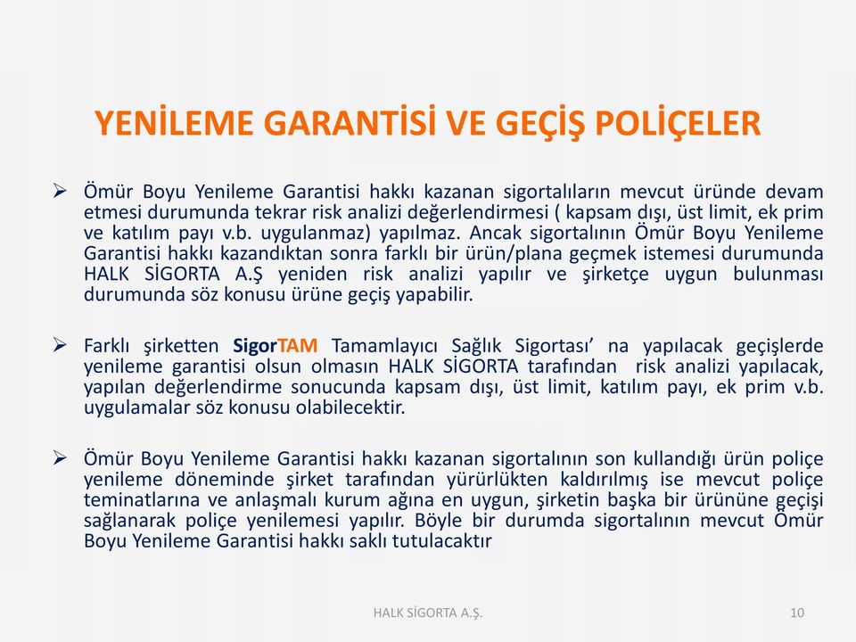 Ş yeniden risk analizi yapılır ve şirketçe uygun bulunması durumunda söz konusu ürüne geçiş yapabilir.